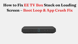 How to Fix EE TV Box Stuck on Loading Screen – Boot Loop & App Crash Fix