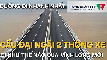 Cầu Đại Ngãi 2 chính thức cho xe lưu thông, đi như thế nào để đến phà cầu Quan qua Vĩnh Long?
