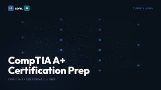 CompTIA A+ Certification Prep | Exam Study Guide | LTcore.AI Learn