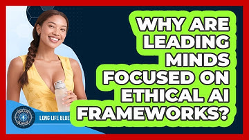 Why Are Leading Minds Focused On Ethical AI Frameworks? - Long Life Blueprint