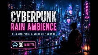 Cyberpunk Rain Ambience 🌧️ Relaxing Piano &amp; Futuristic Night City 30 Minutes