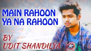 Main Rahoon Ya Na Rahoon - Unplugged Cover By Udit Shandilya | Armaan Mallik