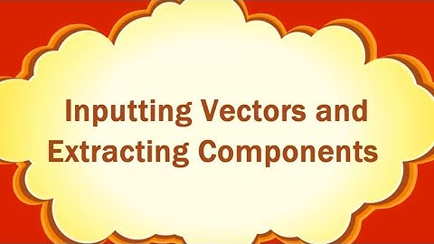 Inputting Vectors and Extracting Components