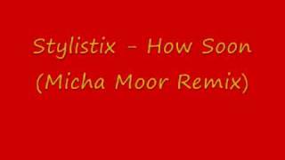 Stylistix - How Soon (Micha Moor Remix)