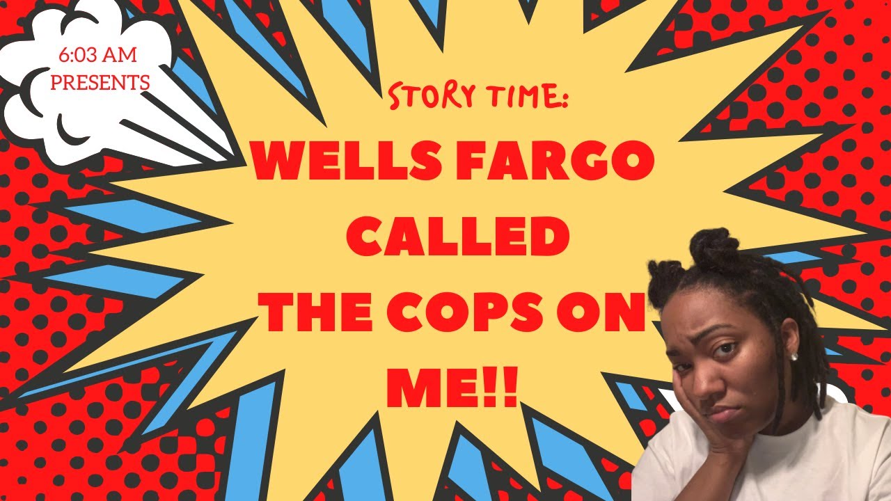 WELLS FARGO CALLED THE COPS ON ME!!! STORY TIME - YouTube