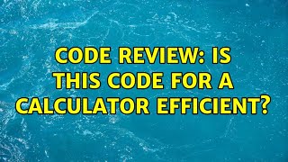 Celebrity Code Review: Is this code for a calculator efficient? (3 Solutions!!) Wealth