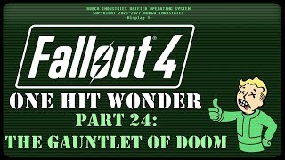 Fallout 4: One Hit Wonder - Part 24 - The Gauntlet of Doom