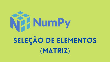 NumPy - Selecionar Elementos de uma Matriz
