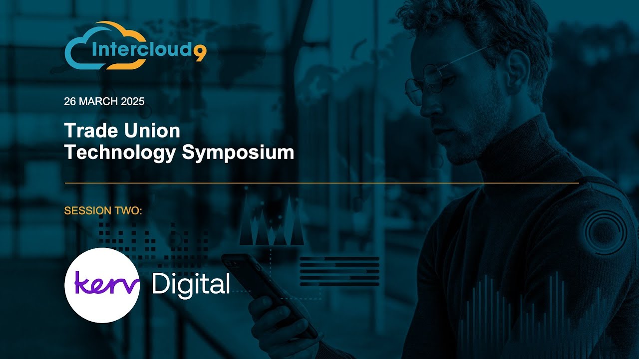 Intercloud9 Trade Union Tech Symposium - Kerv Digital: Future-Proof Your Union with Microsoft and AI