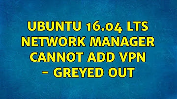Ubuntu: Ubuntu 16.04 LTS Network Manager cannot add VPN - greyed out (3 Solutions!!)