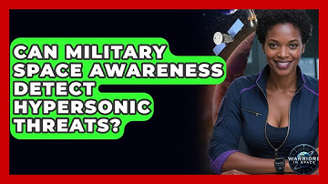 Can Military Space Awareness Detect Hypersonic Threats? - Warriors In Space