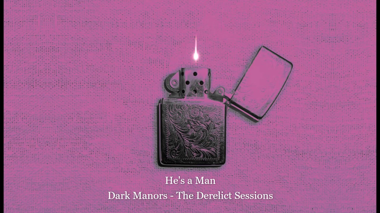 He's a Man - Dark Manors (The Derelict Sessions)