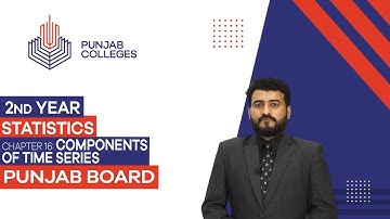 PGC Lectures-Inter Part II-Punjab Board-Statistics - Chapter 16 - Components of Time Series