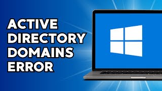How to Fix the Active Directory Domains Services is Currently Unavailable Error