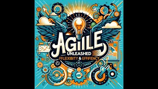 Agile Unleashed: Mastering Flexibility & Efficiency in Project Management