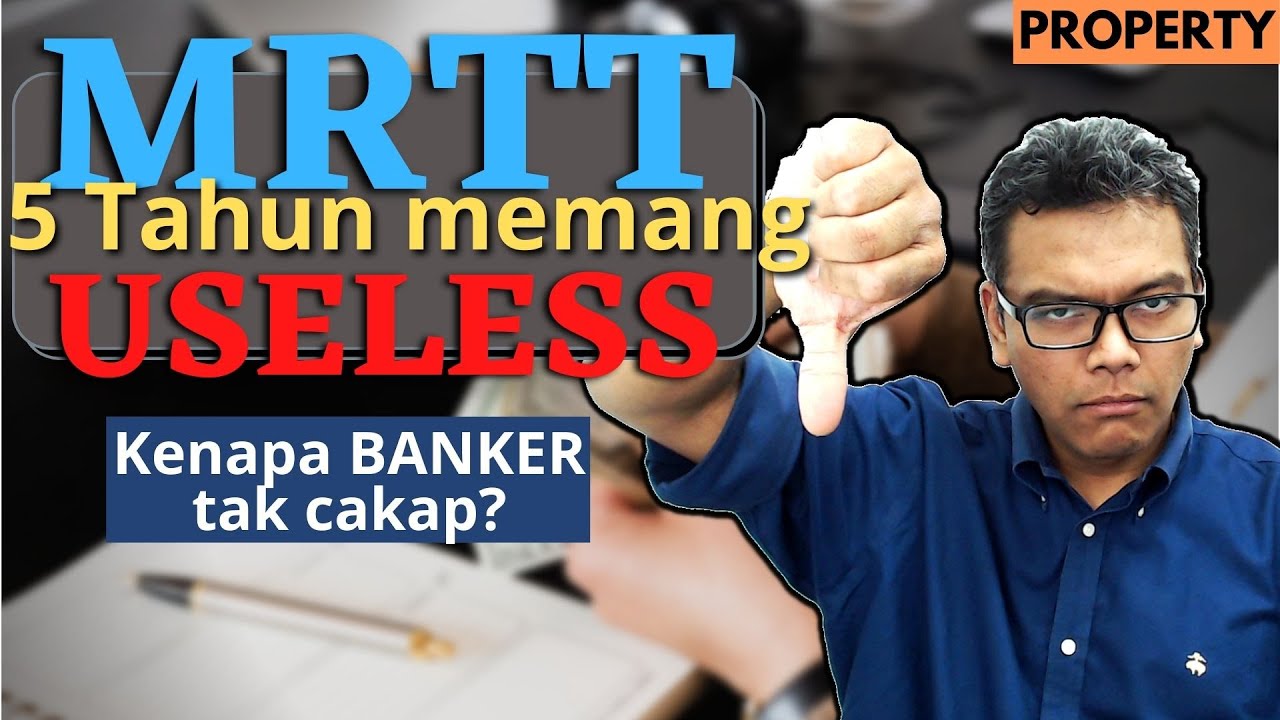 MRTT 5 tahun memang USELESS! [Property] Kenapa BANKER tak cakap?