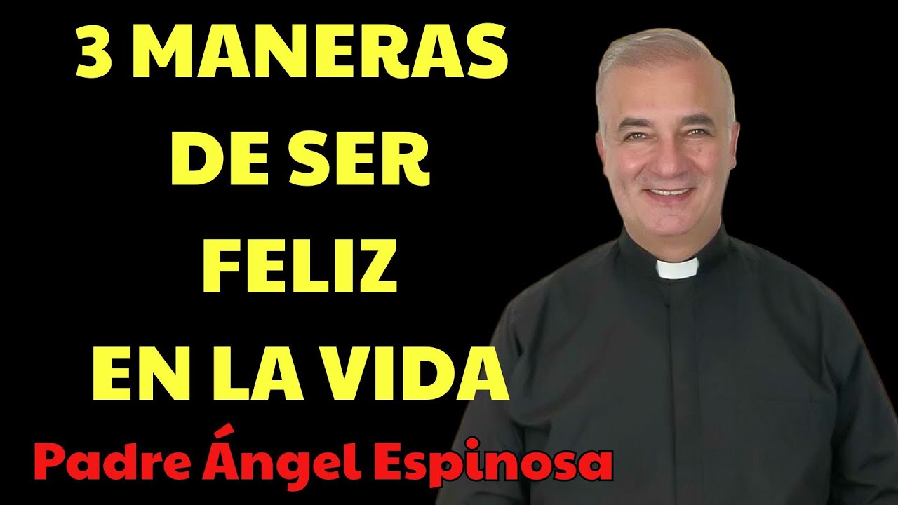 Las 3 Maneras De Ser FELIZ Que Nadie Te Dice | Padre Ángel Espinosa