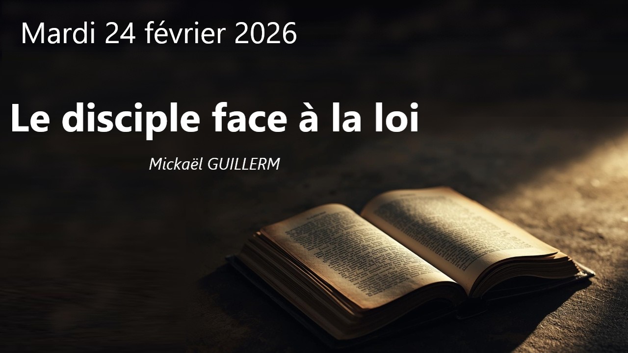 Mardi 24.02.2026 Le disciple face à la loi (Mickaël GUILLERM)