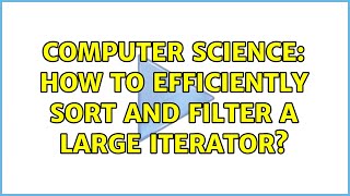 Computer Science: How to efficiently sort and filter a large iterator? Profile