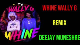 WHINE WALLY G REMIX BY [DEEJAY MUNESHRE]