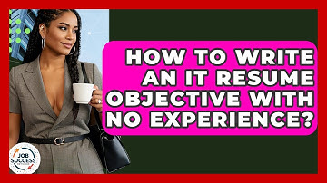 How To Write An IT Resume Objective With No Experience? - Job Success Network