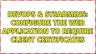 Famous DevOps & SysAdmins: Configure the Web Application to Require Client Certificates Wealth