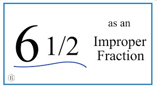 Write the Mixed Number 6 1/2 as an Improper Fraction