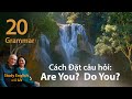 Văn Phạm 20: Cách Đặt Câu Hỏi: Are You? Do you?