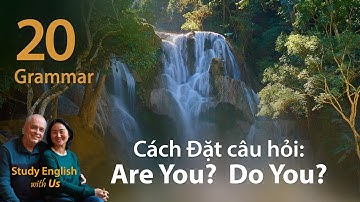 Văn Phạm 20: Cách Đặt Câu Hỏi: Are You? Do you?