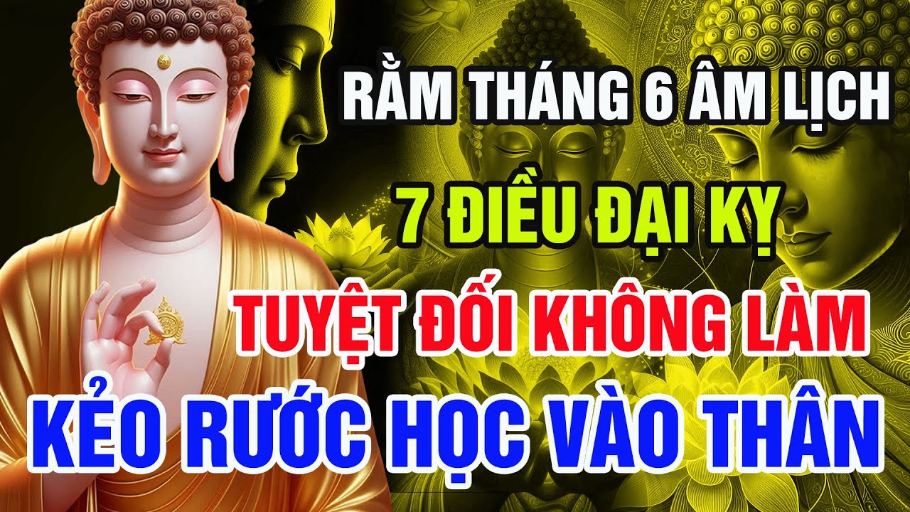 Rằm Tháng 6 Âm Lịch: 7 Điều Đại Kỵ Tuyệt Đối Không Làm – Phật Dạy Kẻo Mang Tai Họa Vào Thân