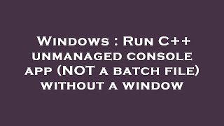 Windows : Run C++ unmanaged console app (NOT a batch file) without a window