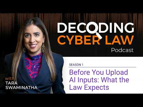 Decoding Cyber Law Episode 06: Before You Upload AI Inputs - What the Law Expects