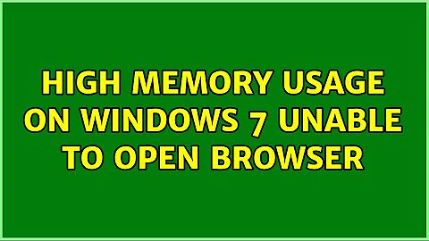 High memory usage on Windows 7 unable to open browser (4 Solutions!!)