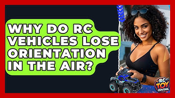 Why Do RC Vehicles Lose Orientation In The Air? - RC Toy Central