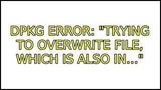 Famous Ubuntu: dpkg error: "trying to overwrite file, which is also in..." (4 Solutions!!) Profile