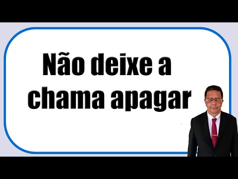 Não deixe a chama apagar