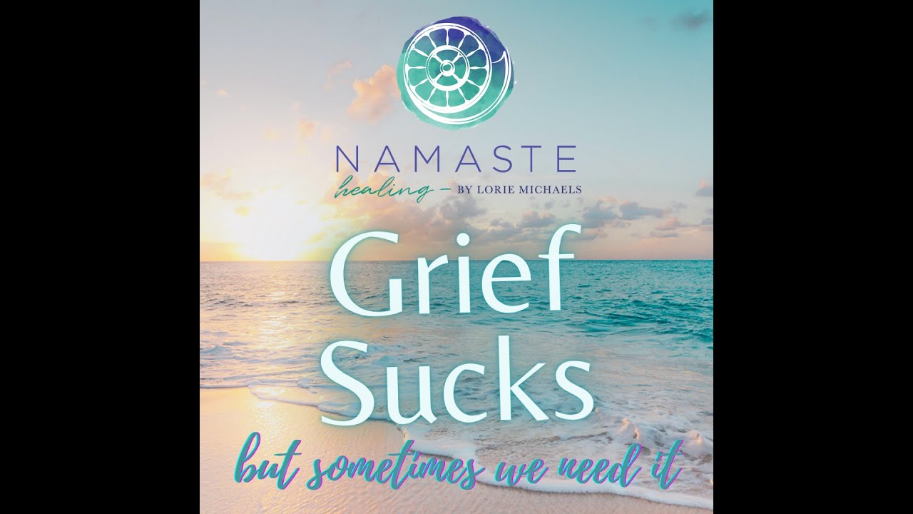 GRIEF SUCKS...but sometimes we need it.