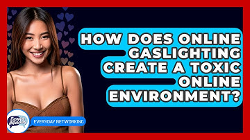 How Does Online Gaslighting Create A Toxic Online Environment? - Everyday-Networking