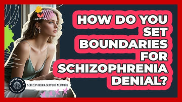 How Do You Set Boundaries For Schizophrenia Denial? - Schizophrenia Support Network