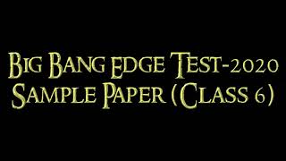 Big Bang Edge Test- 2020 Sample Paper (Class 6) | The Question Database