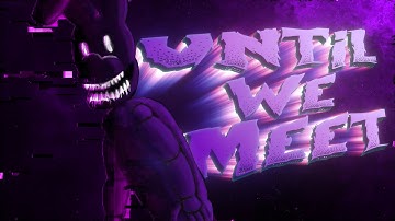 {FNAF/SFM} Until we meet Collab Part