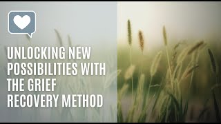 Unlocking New Possibilities with the Grief Recovery Method