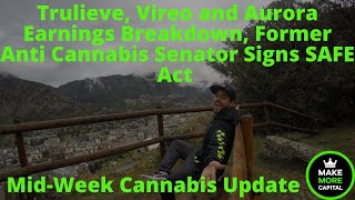 Trulieve, Vireo and Aurora Earnings Breakdown, Former Anti Cannabis Republican Signs onto SAFE Act