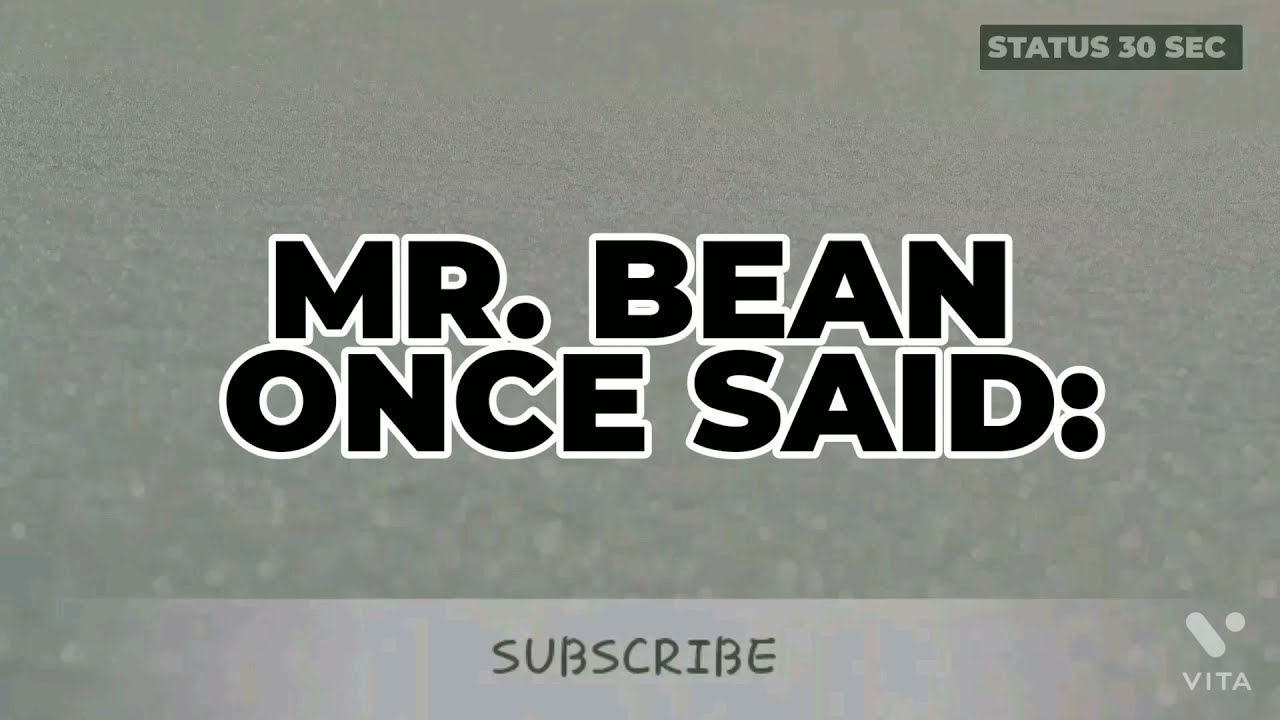 Mr. BEAN ONCE SAID 💯