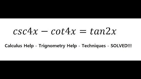 Calculus Help: Prove: csc4x-cot4x=tan2x - Trigonometric  - Techniques - SOLVED!!!