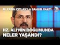 Hz. Ali, Efendimiz'in (SAS) Amcasının Oğludur - M. Fatih Çıtlak'la Sahur Vakti