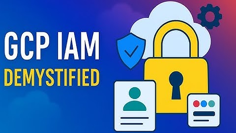 How to Master GCP IAM as the Core of Your Cloud Security