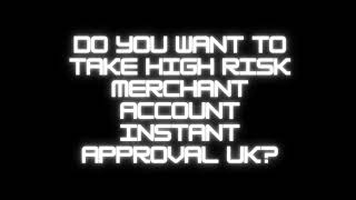 Do You Want To Take High Risk Merchant Account Instant Approval UK?