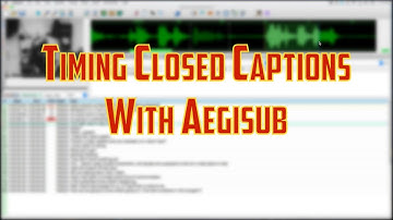 Timing Captions with Aegisub