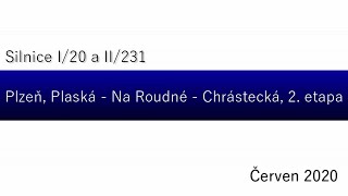 Silnice I/20 a II/231 - Plzeň - Plaská - Na Roudné - Chrástecká/Červen 2020